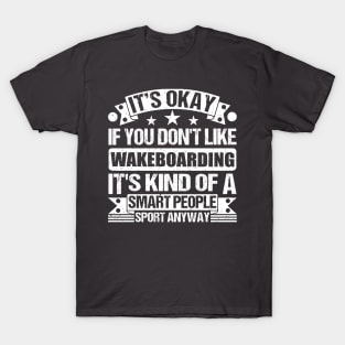 It's Okay If You Don't Like Wakeboarding It's Kind Of A Smart People Sports Anyway Wakeboarding Lover T-Shirt